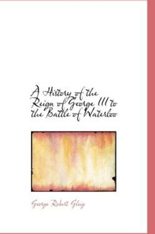 Cover of A History of the Reign of George III to the Battle of Waterloo