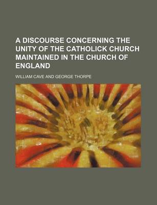 Book cover for A Discourse Concerning the Unity of the Catholick Church Maintained in the Church of England