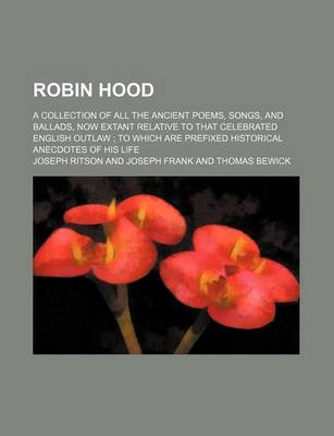 Book cover for Robin Hood (Volume 1); A Collection of All the Ancient Poems, Songs, and Ballads, Now Extant Relative to That Celebrated English Outlaw to Which Are Prefixed Historical Anecdotes of His Life