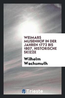 Book cover for Weimars Musenhof in Der Jahren 1772 Bis 1807, Historische Skizze