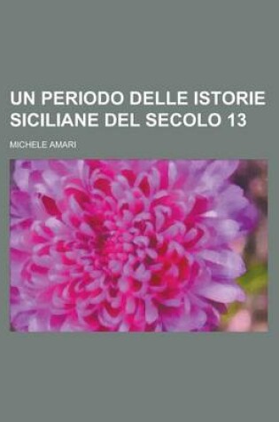 Cover of Un Periodo Delle Istorie Siciliane del Secolo 13