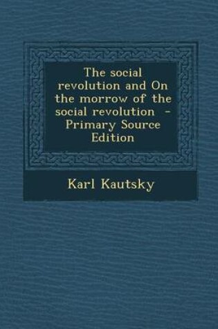 Cover of The Social Revolution and on the Morrow of the Social Revolution - Primary Source Edition