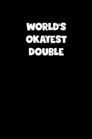 Cover of World's Okayest Double Notebook - Double Diary - Double Journal - Funny Gift for Double