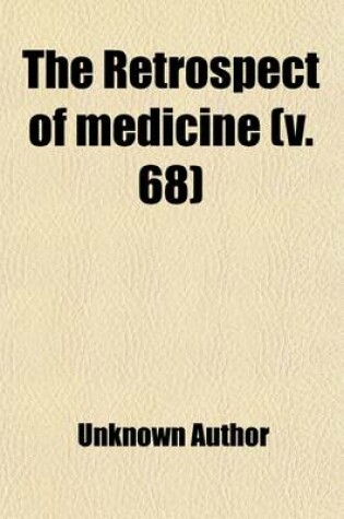 Cover of The Retrospect of Medicine Volume 68; Being a Half-Yearly Journal, Containing a Retrospective View of Every Discovery and Practical Improvement in the Medical Sciences