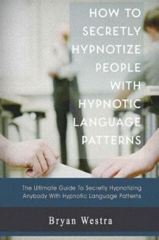 Cover of How to Secretly Hypnotize People with Hypnotic Language Patterns