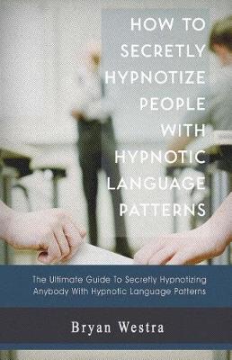 Book cover for How to Secretly Hypnotize People with Hypnotic Language Patterns