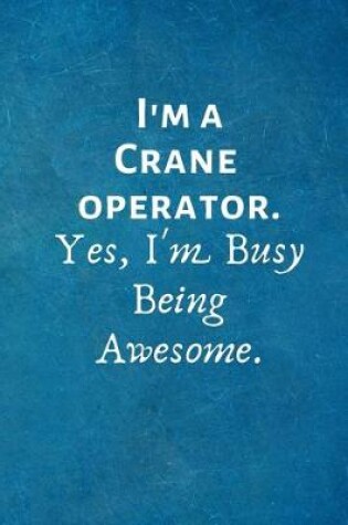 Cover of I'm a Crane Operator. Yes, I'm Busy Being Awesome