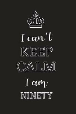 Cover of I Can't Keep Calm I Am Ninety