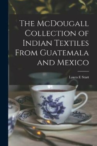 Cover of The McDougall Collection of Indian Textiles From Guatemala and Mexico