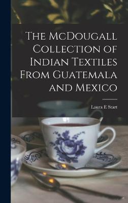 Book cover for The McDougall Collection of Indian Textiles From Guatemala and Mexico