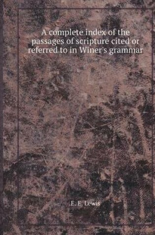 Cover of A Complete Index of the Passages of Scripture Cited or Referred to in Winer's Grammar