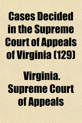 Book cover for Cases Decided in the Supreme Court of Appeals of Virginia (Volume 129)