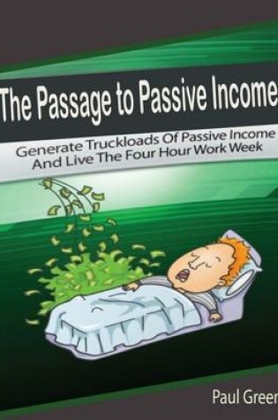 Cover of The Passage to Passive Income: Generate Truckloads of Passive Income and Live the Four Hour Work Week