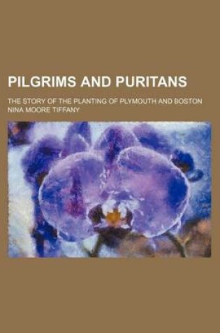 Cover of Pilgrims and Puritans; The Story of the Planting of Plymouth and Boston