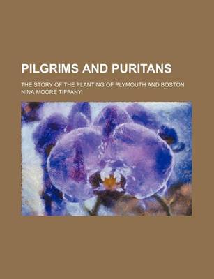 Book cover for Pilgrims and Puritans; The Story of the Planting of Plymouth and Boston