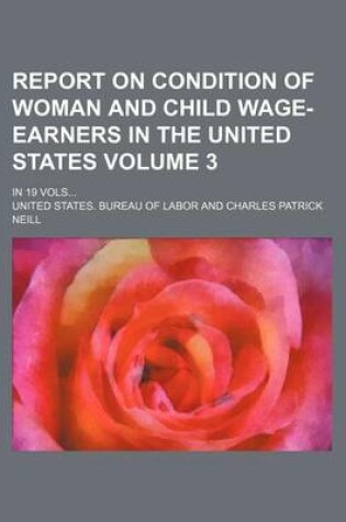 Cover of Report on Condition of Woman and Child Wage-Earners in the United States Volume 3; In 19 Vols...