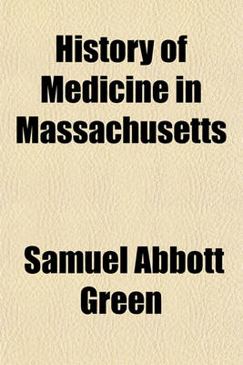 Book cover for History of Medicine in Massachusetts; A Centennial Address Delivered Before the Massachusetts Medical Society at Cambridge, June 7, 1881