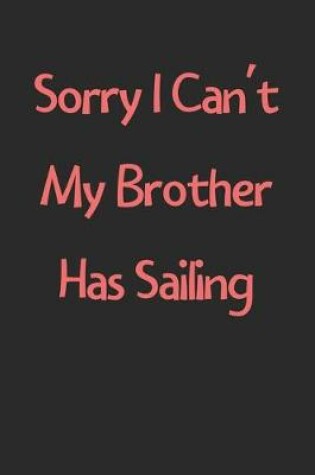 Cover of Sorry I Can't My Brother Has Sailing