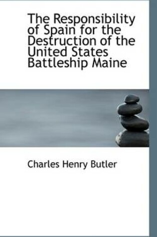 Cover of The Responsibility of Spain for the Destruction of the United States Battleship Maine