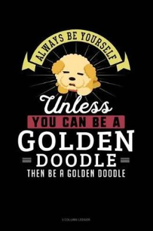 Cover of Always Be Yourself Unless You Can Be a Golden Doodle Then Be a Golden Doodle