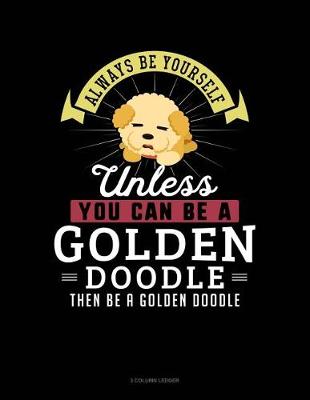 Cover of Always Be Yourself Unless You Can Be a Golden Doodle Then Be a Golden Doodle