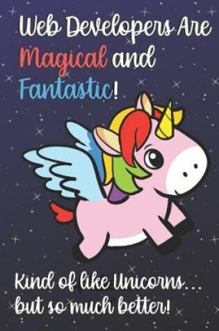 Cover of Web Developers Are Magical And Fantastic Kind Of Like A Unicorn But So Much Better