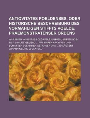 Book cover for Antiqvitates Poeldenses. Oder Historische Beschreibung Des Vormahligen Stiffts Voelde, Praemonstratenser Ordens; Worinnen Von Dieses Closters Nahmen,