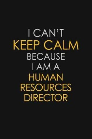 Cover of I Can't Keep Calm Because I Am A Human Resources Director