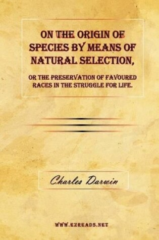 Cover of On the Origin of Species by Means of Natural Selection, or The Preservation of Favoured Races in the Struggle for Life.