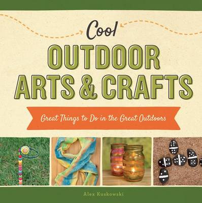 Book cover for Cool Outdoor Arts & Crafts: Great Things to Do in the Great Outdoors