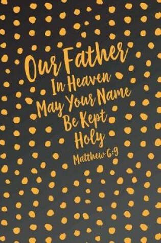 Cover of Our Father in Heaven, May Your Name Be Kept Holy