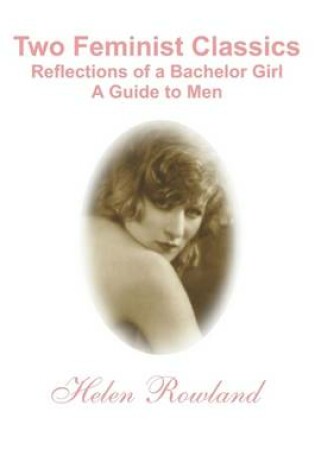 Cover of Two Feminist Classics: Reflections of a Bachelor Girl : A Guide to Men