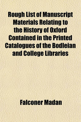 Book cover for Rough List of Manuscript Materials Relating to the History of Oxford Contained in the Printed Catalogues of the Bodleian and College Libraries,