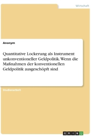 Cover of Quantitative Lockerung als Instrument unkonventioneller Geldpolitik. Wenn die Maßnahmen der konventionellen Geldpolitik ausgeschöpft sind