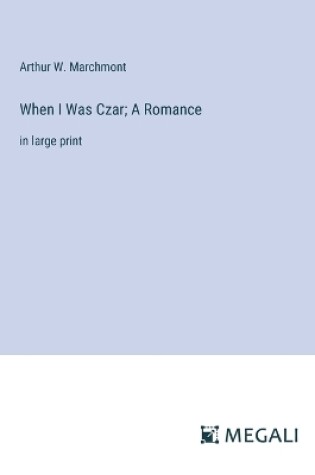 Cover of When I Was Czar; A Romance