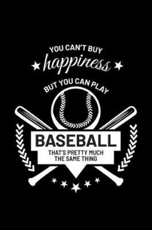 Cover of You Can't Buy Happiness But you Can Play Baseball That's Pretty Much the Same Thing