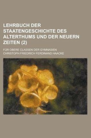 Cover of Lehrbuch Der Staatengeschichte Des Alterthums Und Der Neuern Zeiten; Fur Obere Classen Der Gymnasien Volume 2