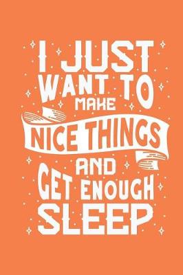 Book cover for I Just Want to Make Nice Things and Get Enough Sleep