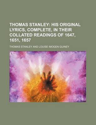 Book cover for Thomas Stanley; His Original Lyrics, Complete, in Their Collated Readings of 1647, 1651, 1657
