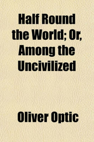 Cover of Half Round the World; Or, Among the Uncivilized