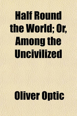 Book cover for Half Round the World; Or, Among the Uncivilized