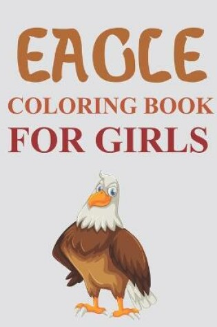 Cover of Eagle Coloring Book For Girls