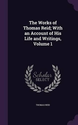 Book cover for The Works of Thomas Reid; With an Account of His Life and Writings, Volume 1