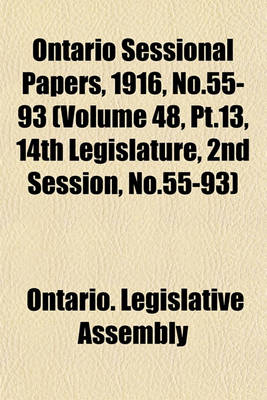 Book cover for Ontario Sessional Papers, 1916, No.55-93 (Volume 48, PT.13, 14th Legislature, 2nd Session, No.55-93)