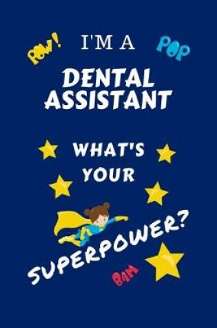 Cover of I'm A Dental Assistant What's Your Superpower?