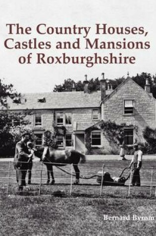 Cover of The Country Houses, Castles and Mansions of Roxburghshire