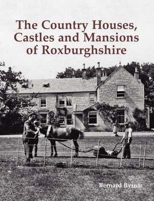 Book cover for The Country Houses, Castles and Mansions of Roxburghshire