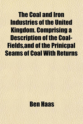 Book cover for The Coal and Iron Industries of the United Kingdom. Comprising a Description of the Coal-Fields, and of the Prinicpal Seams of Coal with Returns