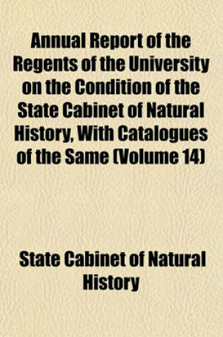 Cover of Annual Report of the Regents of the University on the Condition of the State Cabinet of Natural History, with Catalogues of the Same (Volume 14)