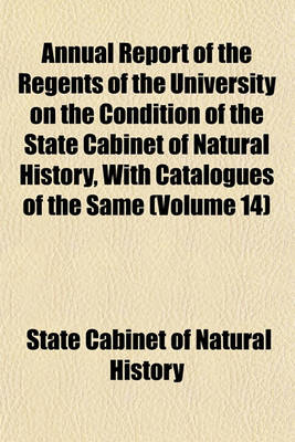 Book cover for Annual Report of the Regents of the University on the Condition of the State Cabinet of Natural History, with Catalogues of the Same (Volume 14)